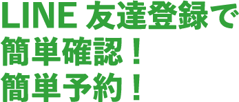 友達登録で簡単確認、予約！